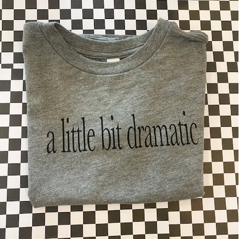 A Little Bit Dramatic Graphic Tee